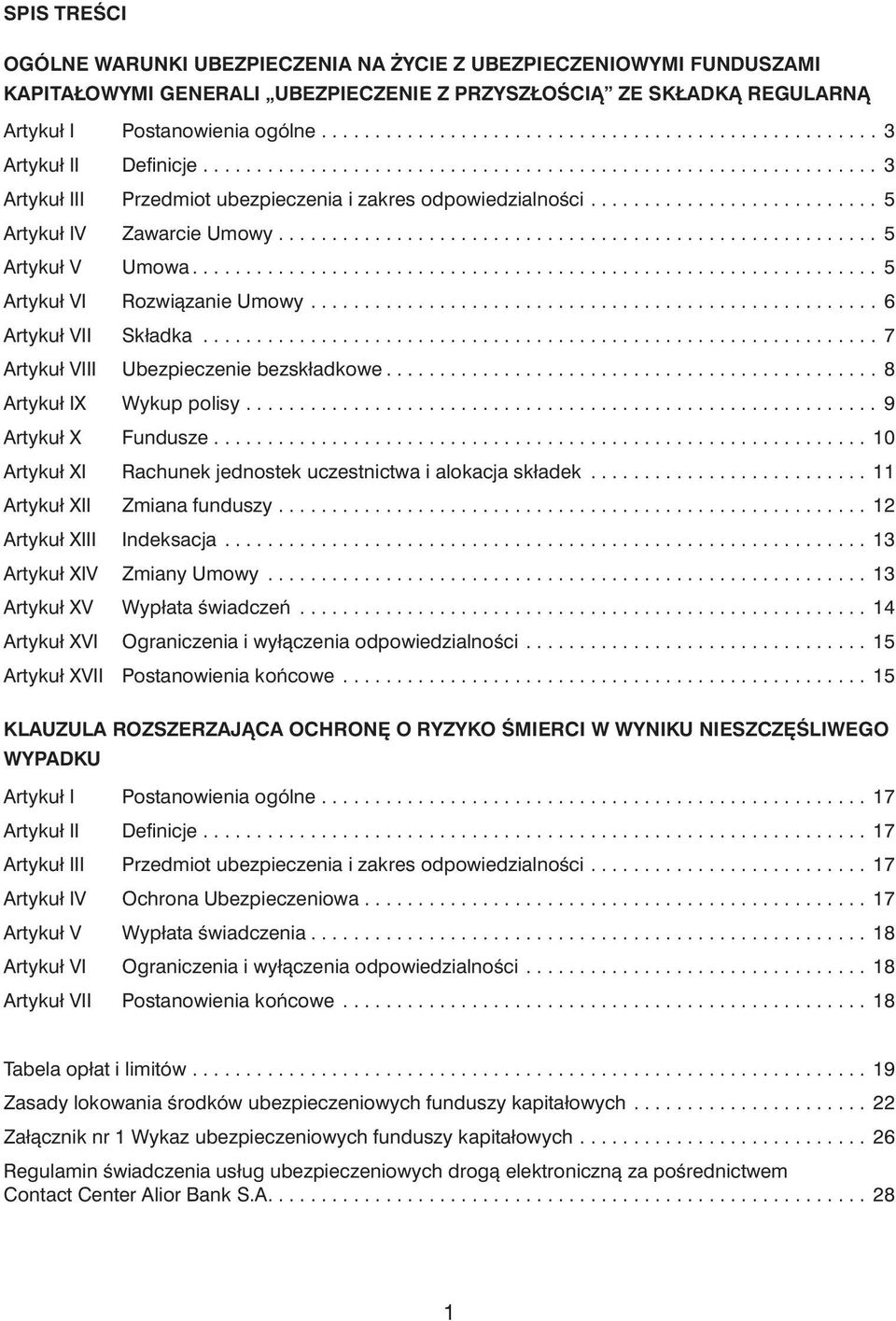 .. 6 Artykuł VII Składka... 7 Artykuł VIII Ubezpieczenie bezskładkowe... 8 Artykuł IX Wykup polisy... 9 Artykuł X Fundusze... 10 Artykuł XI Rachunek jednostek uczestnictwa i alokacja składek.