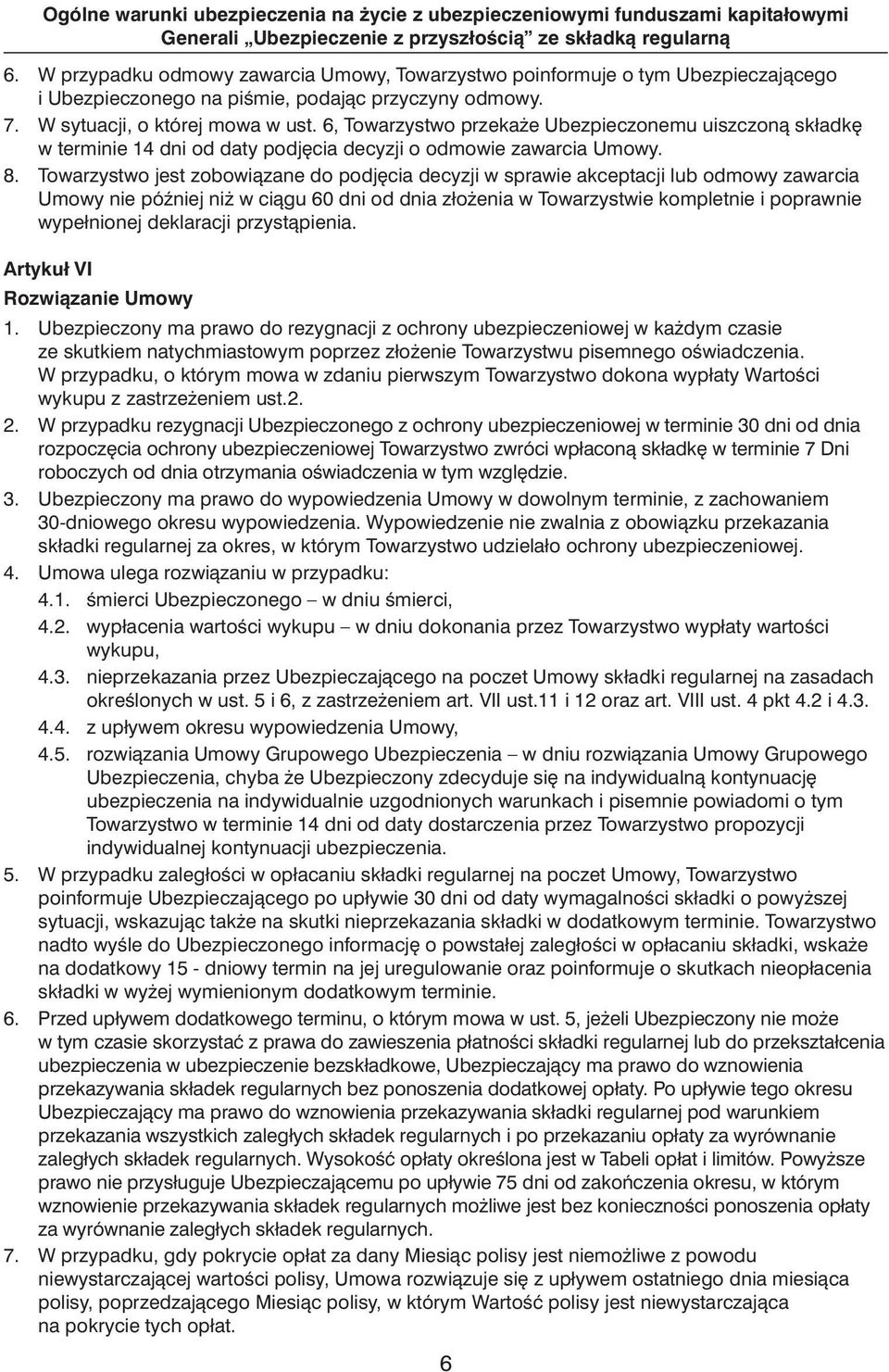 6, Towarzystwo przeka e Ubezpieczonemu uiszczonà składk w terminie 14 dni od daty podj cia decyzji o odmowie zawarcia Umowy. 8.