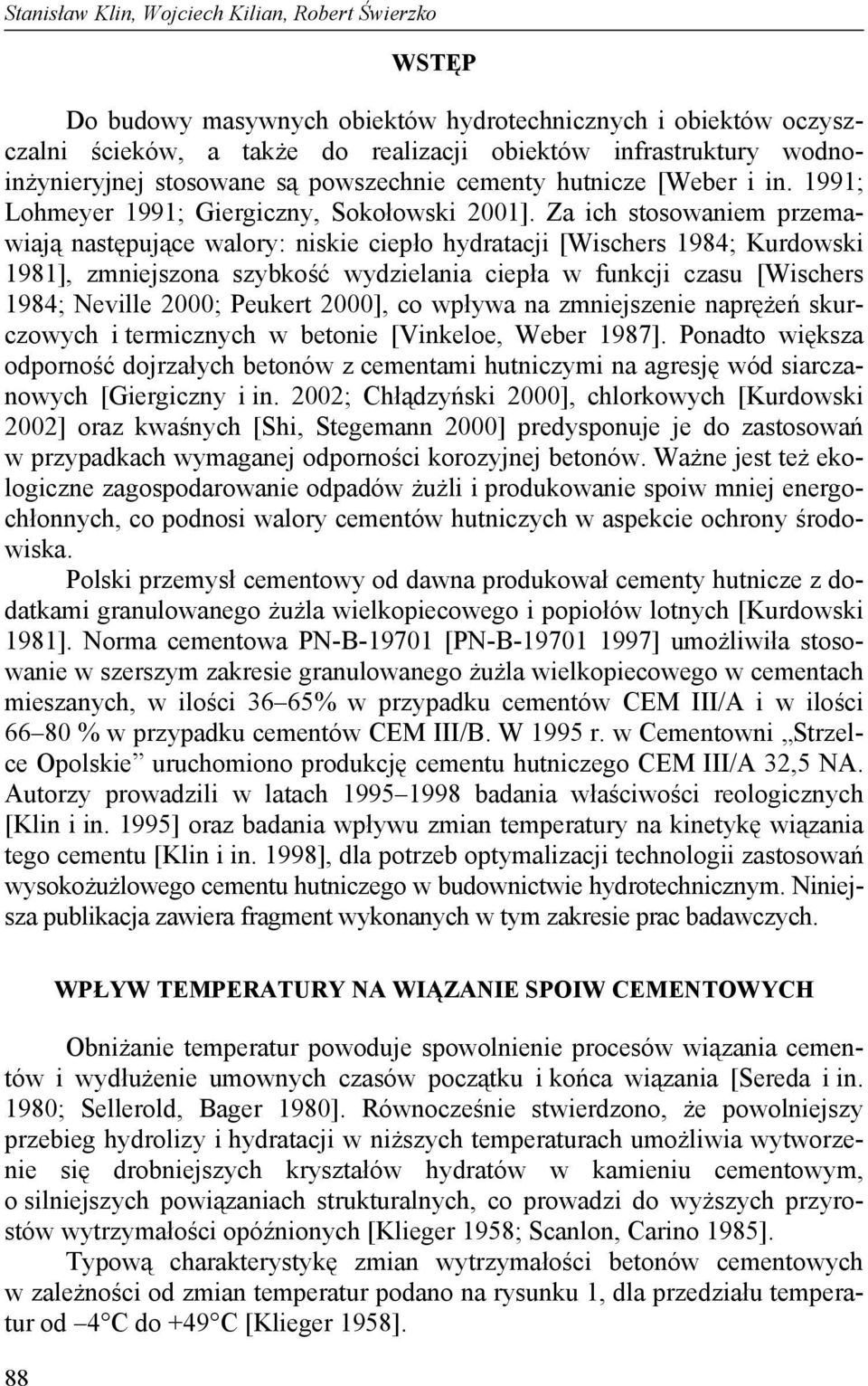 Za ich stosowaniem przemawiają następujące walory: niskie ciepło hydratacji [Wischers 1984; Kurdowski 1981], zmniejszona szybkość wydzielania ciepła w funkcji czasu [Wischers 1984; Neville 2000;