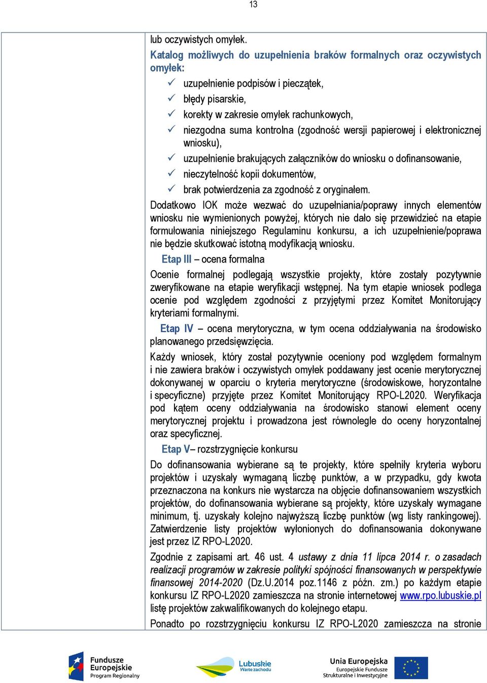 (zgodność wersji papierowej i elektronicznej wniosku), uzupełnienie brakujących załączników do wniosku o dofinansowanie, nieczytelność kopii dokumentów, brak potwierdzenia za zgodność z oryginałem.