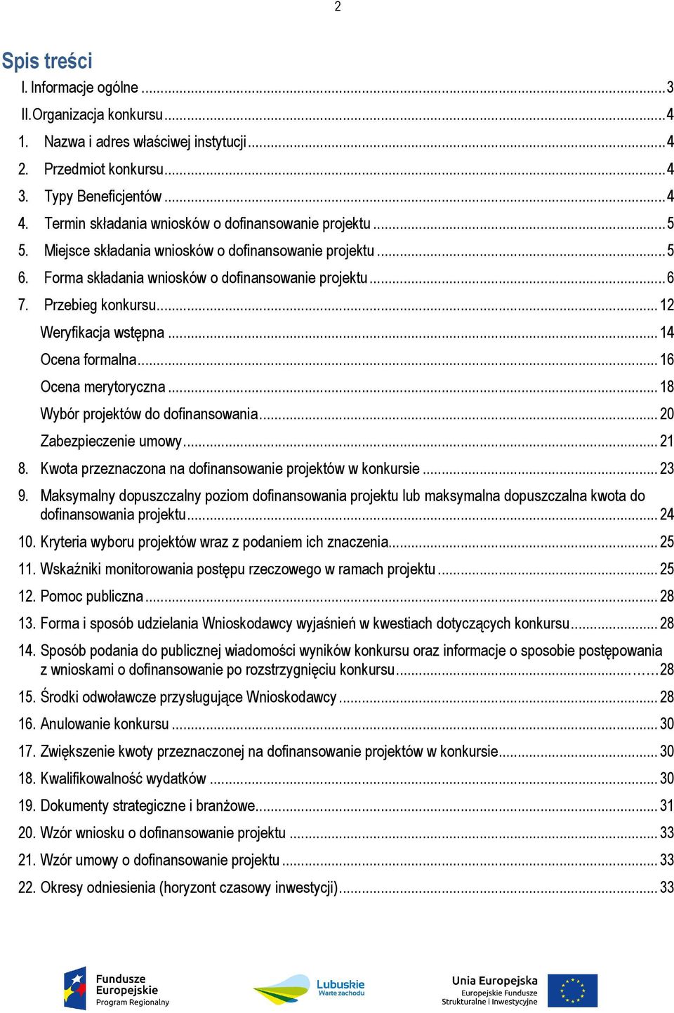 .. 12 Weryfikacja wstępna... 14 Ocena formalna... 16 Ocena merytoryczna... 18 Wybór projektów do dofinansowania... 20 Zabezpieczenie umowy... 21 8.