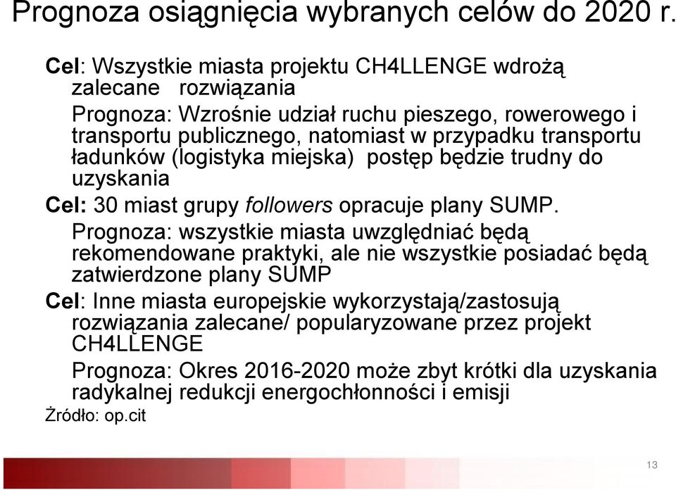 transportu ładunków (logistyka miejska) postęp będzie trudny do uzyskania Cel: 30 miast grupy followers opracuje plany SUMP.