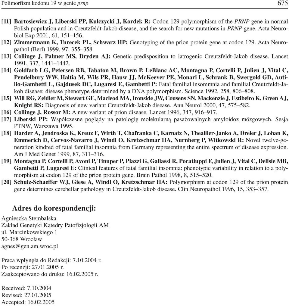 Acta Neuro pathol (Berl) 1999, 97, 355 358. [13] Collinge J, Palmer MS, Dryden AJ: Genetic predisposition to iatrogenic Creutzfeldt Jakob disease. Lancet 1991, 337, 1441 1442.