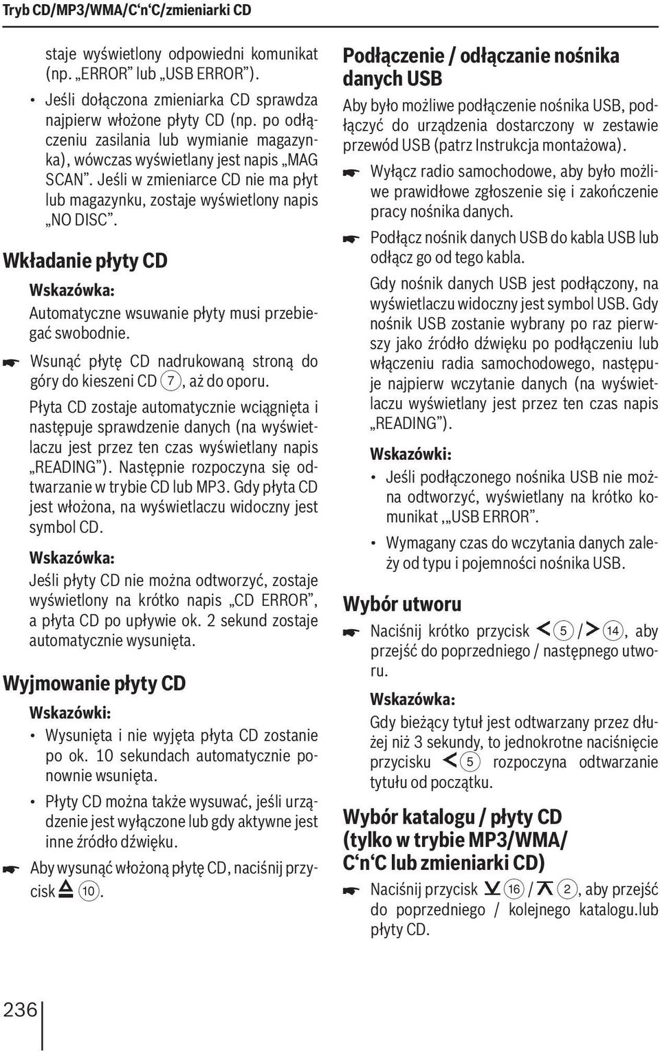 Wkładanie płyty CD Automatyczne wsuwanie płyty musi przebiegać swobodnie. Wsunąć płytę CD nadrukowaną stroną do góry do kieszeni CD 7, aż do oporu.