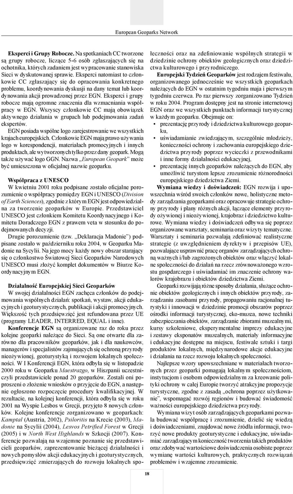 Eksperci natomiast to członkowie CC zgłaszający się do opracowania konkretnego problemu, koordynowania dyskusji na dany temat lub koordynowania akcji prowadzonej przez EGN.