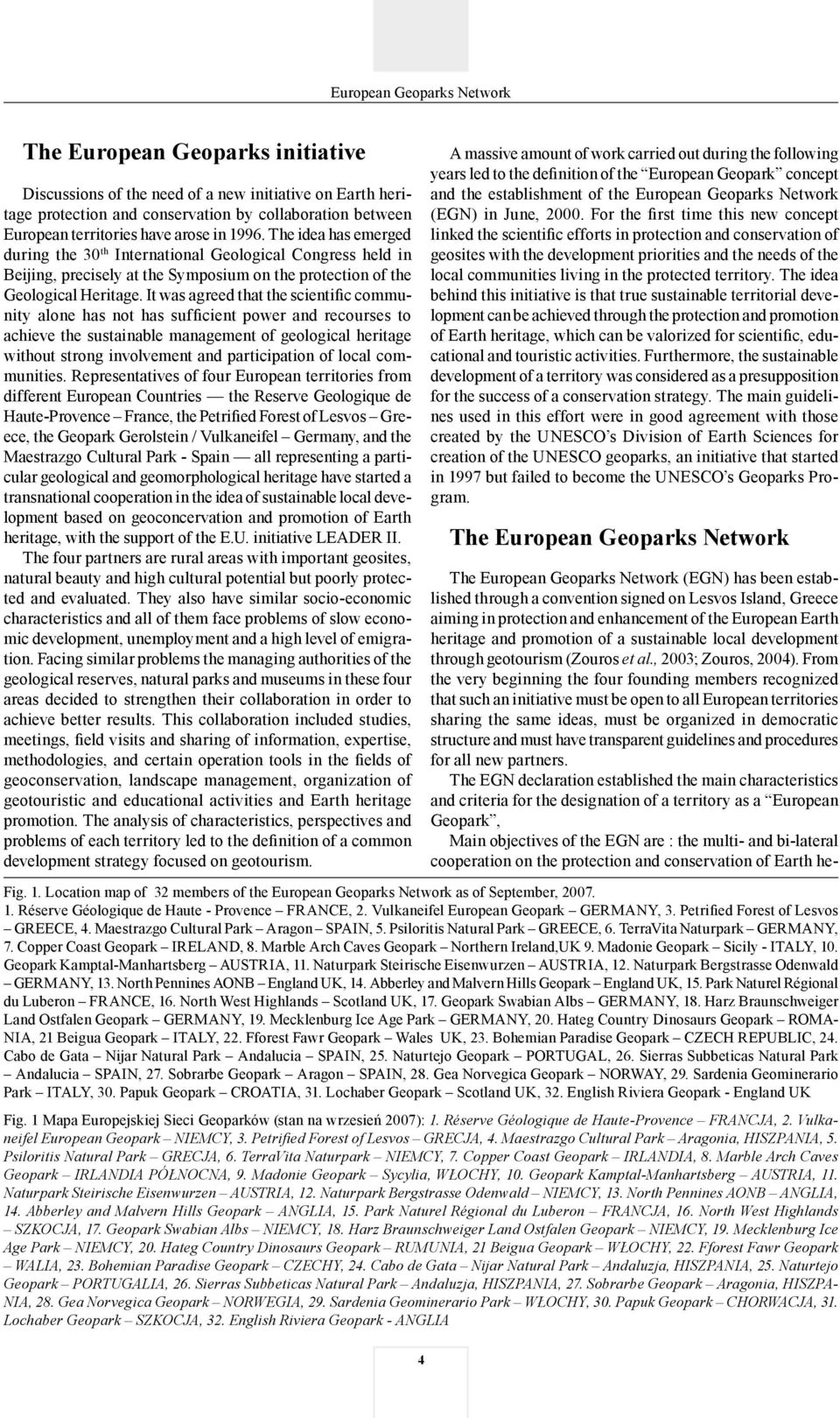 It was agreed that the scientific community alone has not has sufficient power and recourses to achieve the sustainable management of geological heritage without strong involvement and participation