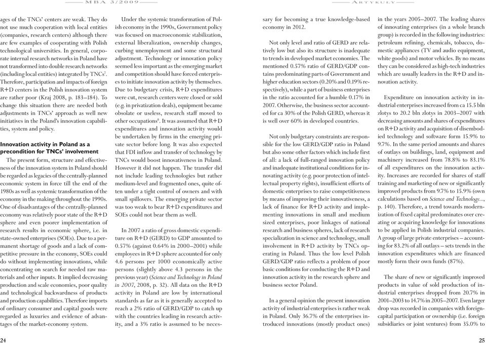 In general, corporate internal research networks in Poland have not transformed into double research networks (including local entities) integrated by TNCs 7.