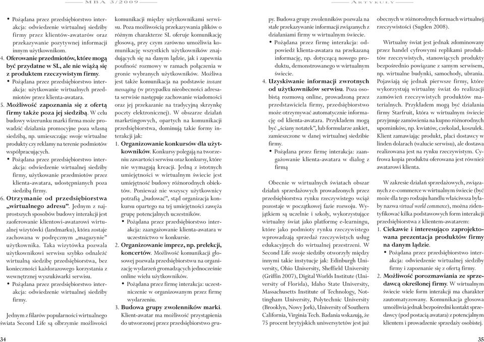 Pożądana przez przedsiębiorstwo interakcja: użytkowanie wirtualnych przedmiotów przez klienta-awatara. 5. Możliwość zapoznania się z ofertą firmy także poza jej siedzibą.