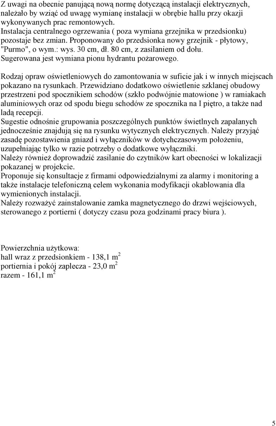 80 cm, z zasilaniem od dołu. Sugerowana jest wymiana pionu hydrantu pożarowego. Rodzaj opraw oświetleniowych do zamontowania w suficie jak i w innych miejscach pokazano na rysunkach.