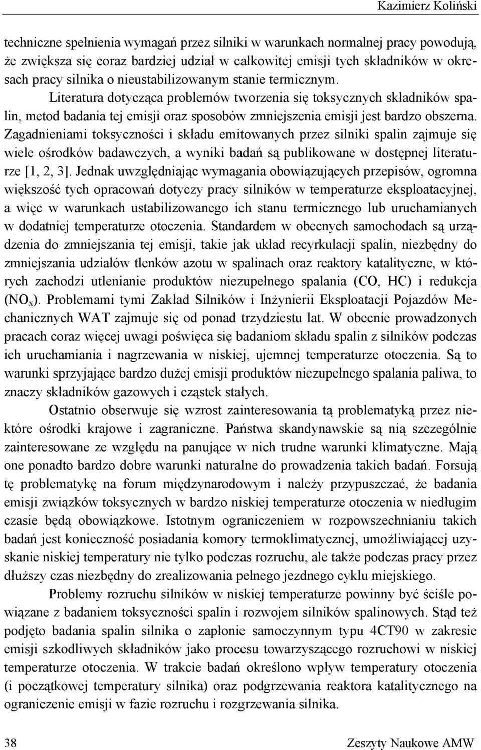 Zagadnieniami toksyczności i składu emitowanych przez silniki spalin zajmuje się wiele ośrodków badawczych, a wyniki badań są publikowane w dostępnej literaturze [1, 2, 3].