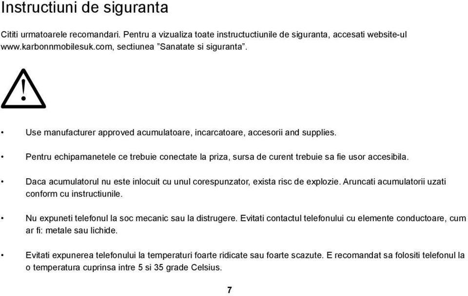 Daca acumulatorul nu este inlocuit cu unul corespunzator, exista risc de explozie. Aruncati acumulatorii uzati conform cu instructiunile. Nu expuneti telefonul la soc mecanic sau la distrugere.