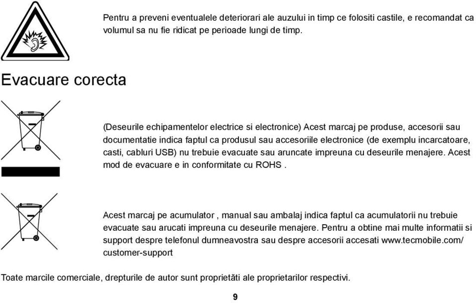 incarcatoare, casti, cabluri USB) nu trebuie evacuate sau aruncate impreuna cu deseurile menajere. Acest mod de evacuare e in conformitate cu ROHS.