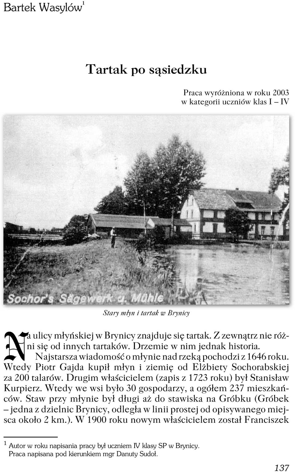 Wtedy Piotr Gajda kupił młyn i ziemię od Elżbiety Sochorabskiej za 200 talarów. Drugim właścicielem (zapis z 1723 roku) był Stanisław Kurpierz.
