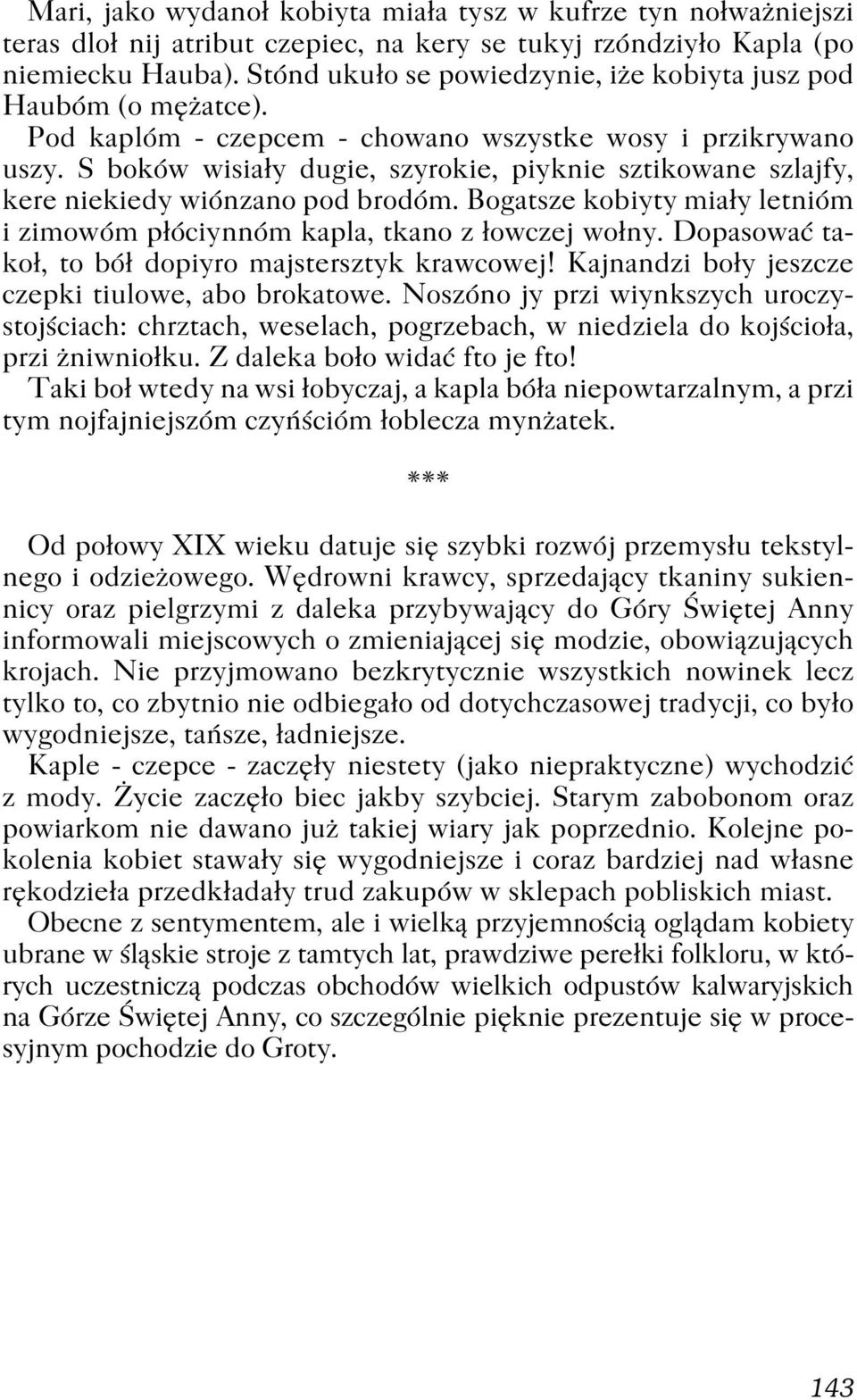 S boków wisiały dugie, szyrokie, piyknie sztikowane szlajfy, kere niekiedy wiónzano pod brodóm. Bogatsze kobiyty miały letnióm i zimowóm płóciynnóm kapla, tkano z łowczej wołny.