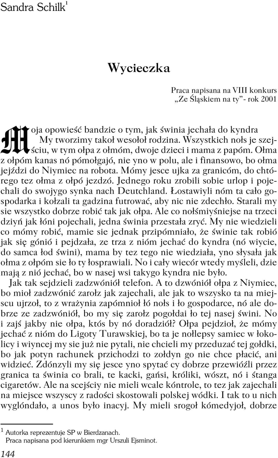 Mómy jesce ujka za granicóm, do chtórego tez ołma z ołpó jezdzó. Jednego roku zrobili sobie urlop i pojechali do swojygo synka nach Deutchland.