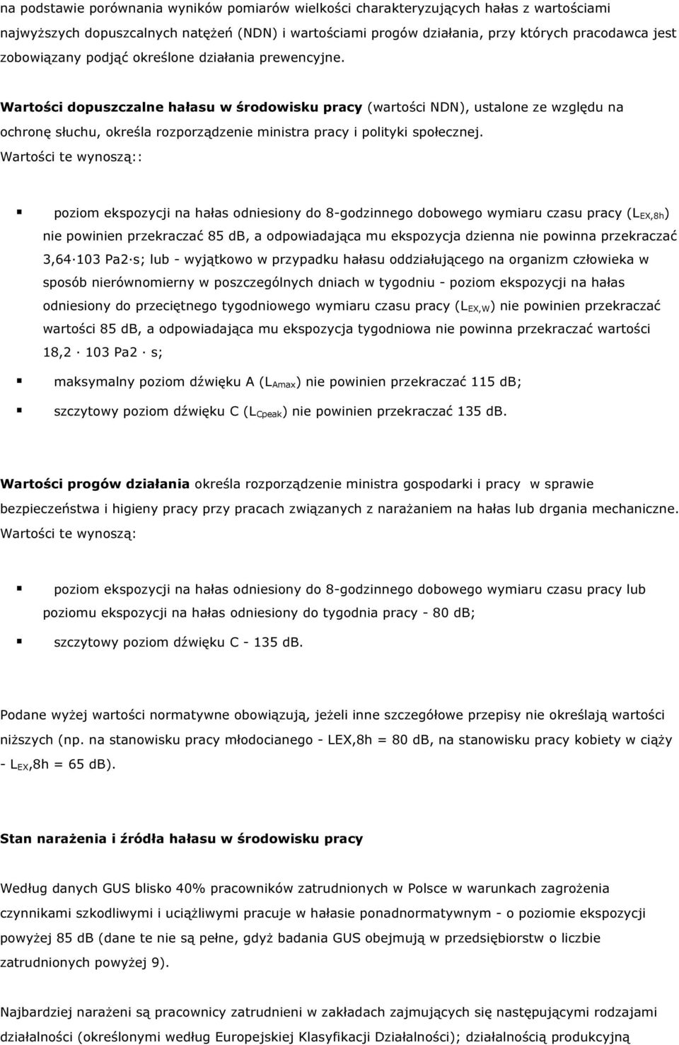 Wartości dopuszczalne hałasu w środowisku pracy (wartości NDN), ustalone ze względu na ochronę słuchu, określa rozporządzenie ministra pracy i polityki społecznej.