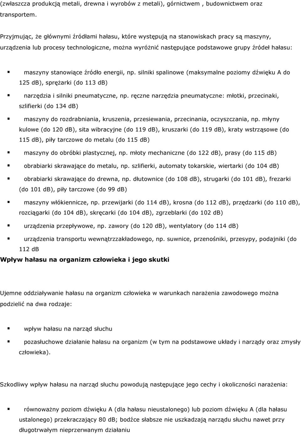 stanowiące źródło energii, np. silniki spalinowe (maksymalne poziomy dźwięku A do 125 db), sprężarki (do 113 db) narzędzia i silniki pneumatyczne, np.