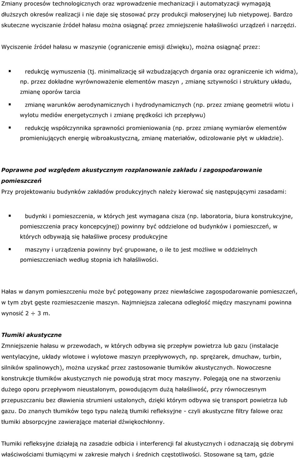 Wyciszenie źródeł hałasu w maszynie (ograniczenie emisji dźwięku), można osiągnąć przez: redukcję wymuszenia (tj. minimalizację sił wzbudzających drgania oraz ograniczenie ich widma), np.