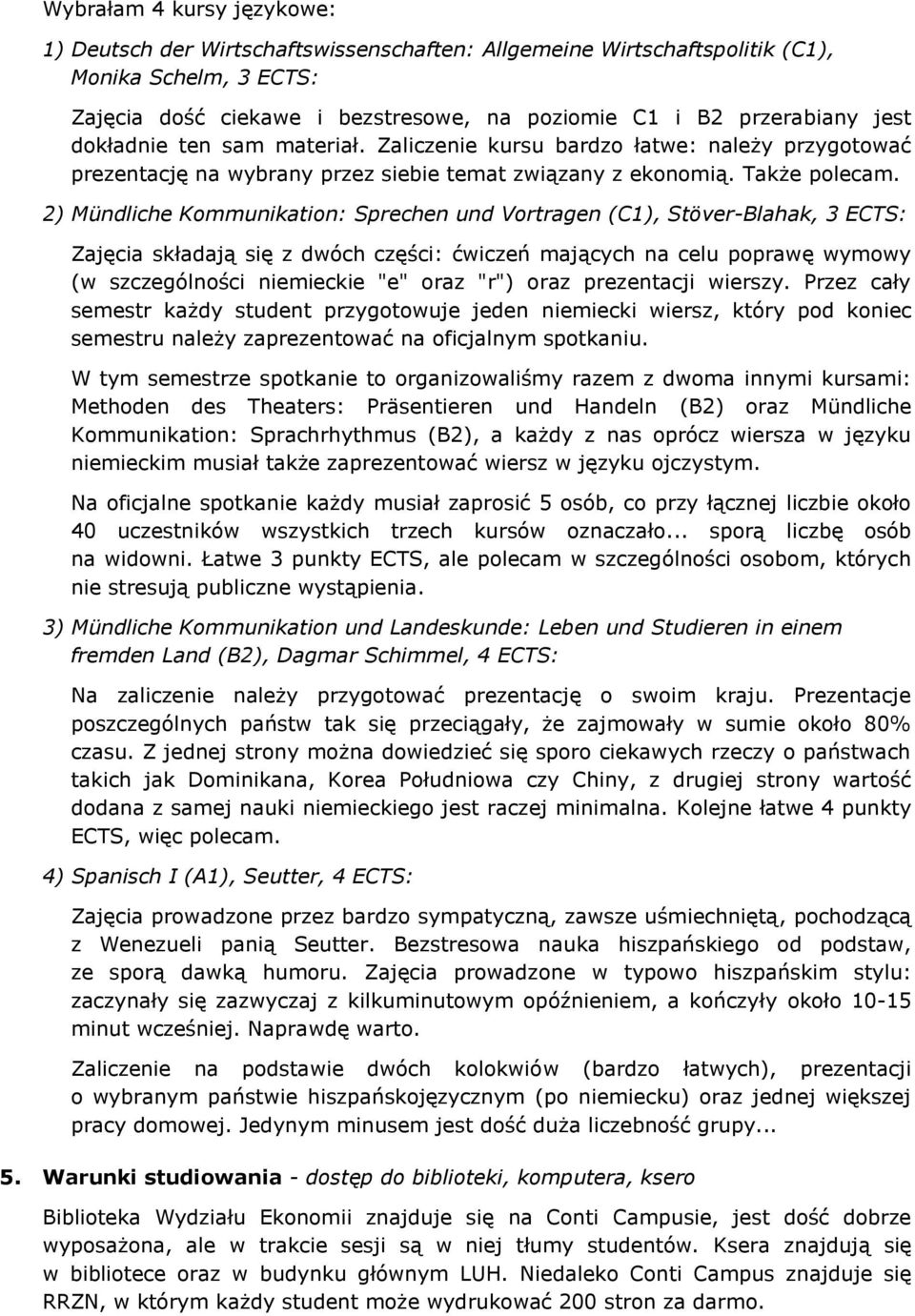 2) Mündliche Kommunikation: Sprechen und Vortragen (C1), Stöver-Blahak, 3 ECTS: Zajęcia składają się z dwóch części: ćwiczeń mających na celu poprawę wymowy (w szczególności niemieckie "e" oraz "r")