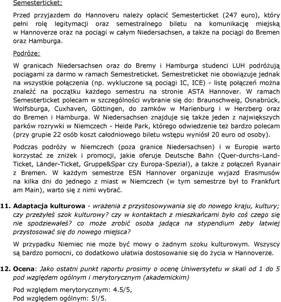 Semestreticket nie obowiązuje jednak na wszystkie połączenia (np. wykluczone są pociągi IC, ICE) - listę połączeń można znaleźć na początku każdego semestru na stronie ASTA Hannover.