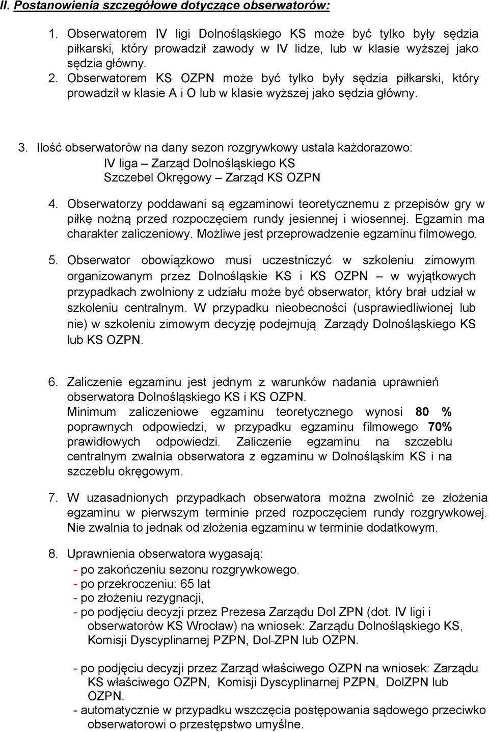 Obserwatorem KS OZPN może być tylko były sędzia piłkarski, który prowadził w klasie A i O lub w klasie wyższej jako sędzia główny. 3.