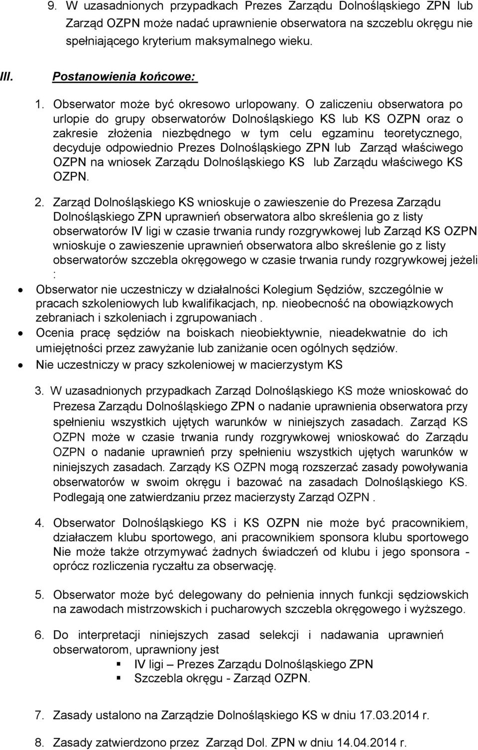 O zaliczeniu obserwatora po urlopie do grupy obserwatorów Dolnośląskiego KS lub KS OZPN oraz o zakresie złożenia niezbędnego w tym celu egzaminu teoretycznego, decyduje odpowiednio Prezes