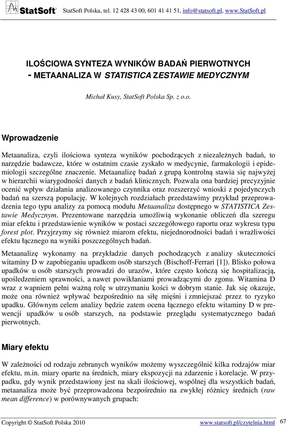 epidemiologii szczególne znaczenie. Metaanalizę badań z grupą kontrolną stawia się najwyżej w hierarchii wiarygodności danych z badań klinicznych.