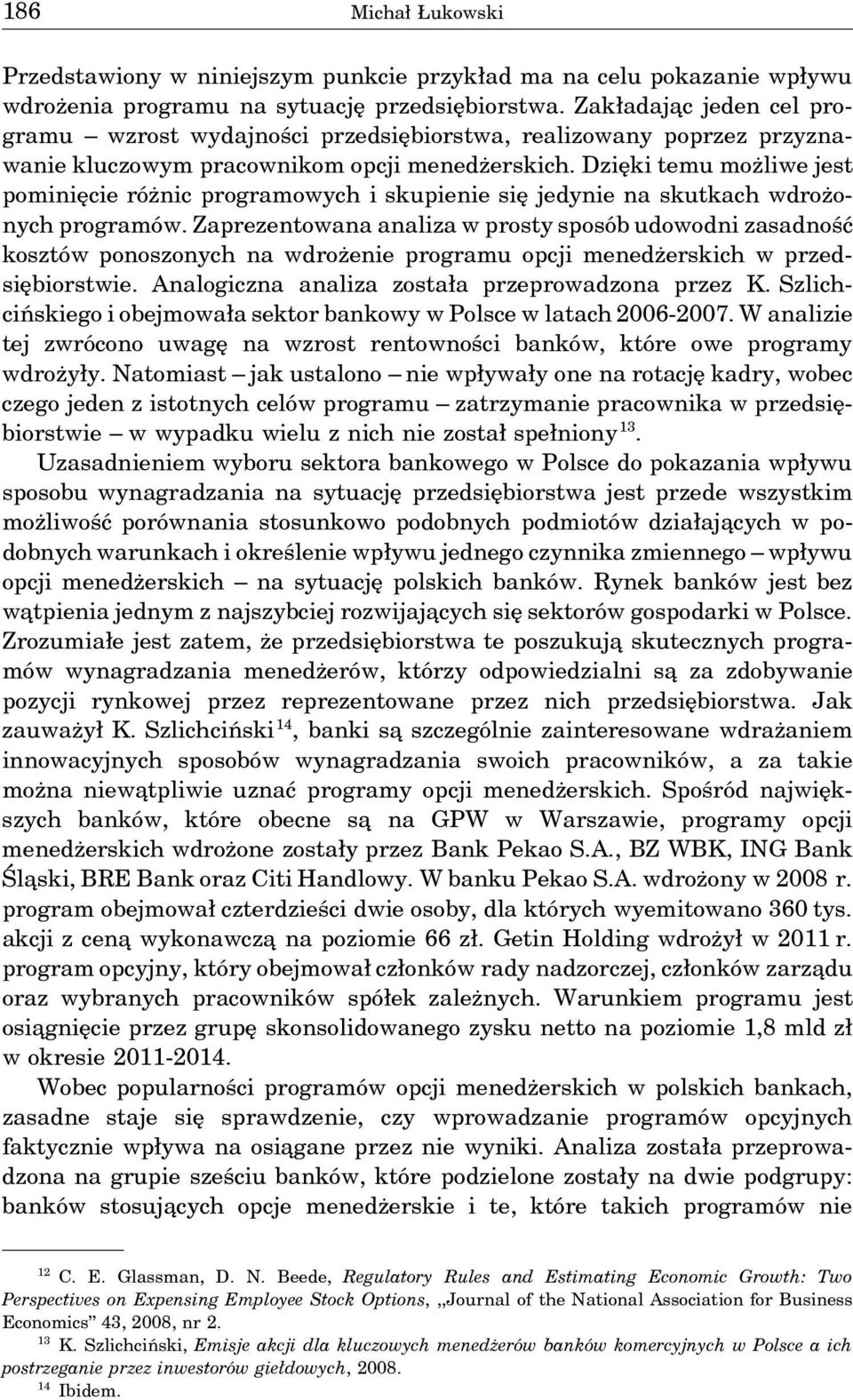 Dzięki temu możliwe jest pominięcie różnic programowych i skupienie się jedynie na skutkach wdrożonych programów.