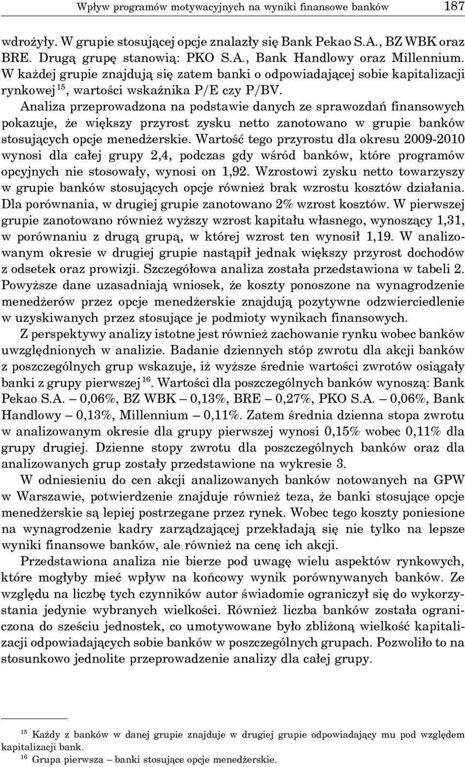 Analiza przeprowadzona na podstawie danych ze sprawozdań finansowych pokazuje, że większy przyrost zysku netto zanotowano w grupie banków stosuja cych opcje menedżerskie.