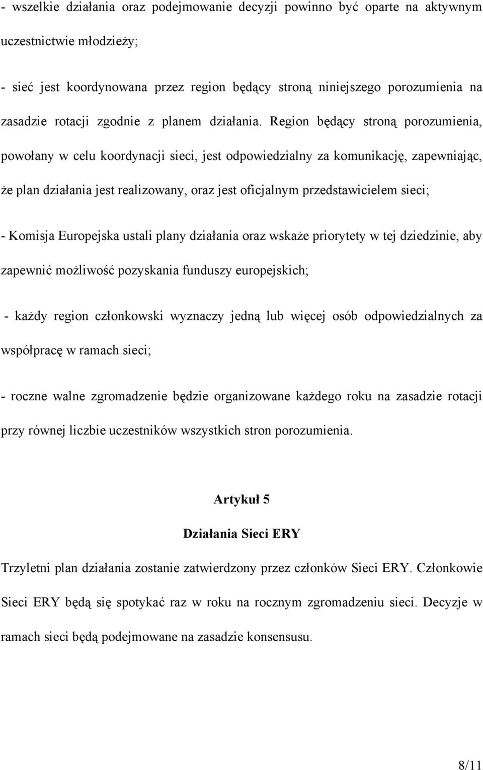 Region będący stroną porozumienia, powołany w celu koordynacji sieci, jest odpowiedzialny za komunikację, zapewniając, że plan działania jest realizowany, oraz jest oficjalnym przedstawicielem sieci;