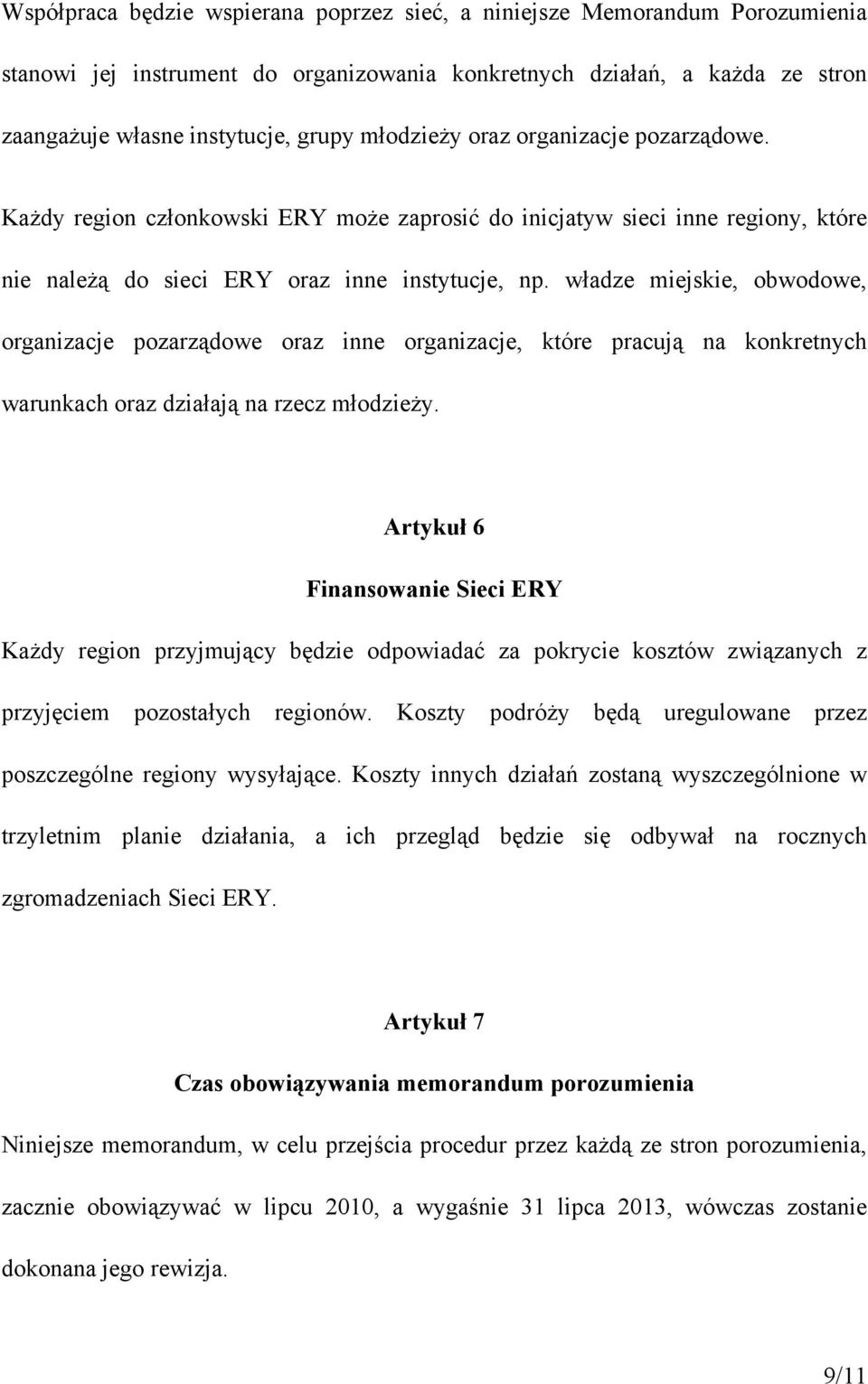 władze miejskie, obwodowe, organizacje pozarządowe oraz inne organizacje, które pracują na konkretnych warunkach oraz działają na rzecz młodzieży.