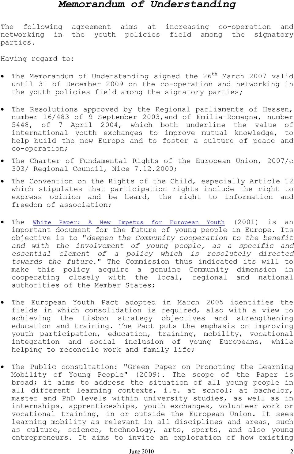 parties; The Resolutions approved by the Regional parliaments of Hessen, number 16/483 of 9 September 2003,and of Emilia-Romagna, number 5448, of 7 April 2004, which both underline the value of