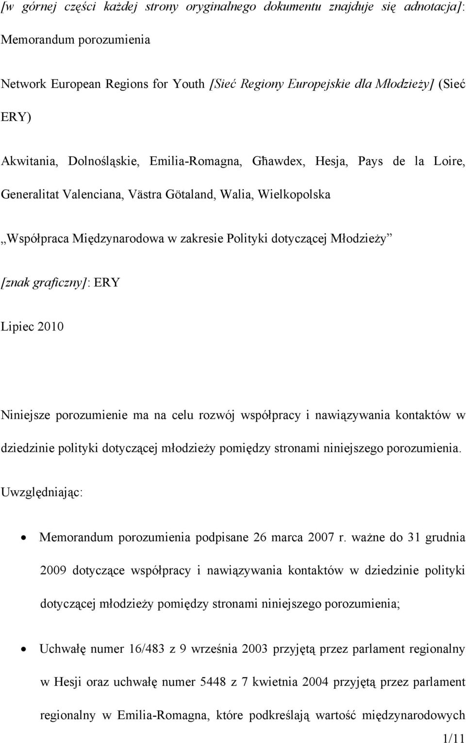 Młodzieży [znak graficzny]: ERY Lipiec 2010 Niniejsze porozumienie ma na celu rozwój współpracy i nawiązywania kontaktów w dziedzinie polityki dotyczącej młodzieży pomiędzy stronami niniejszego