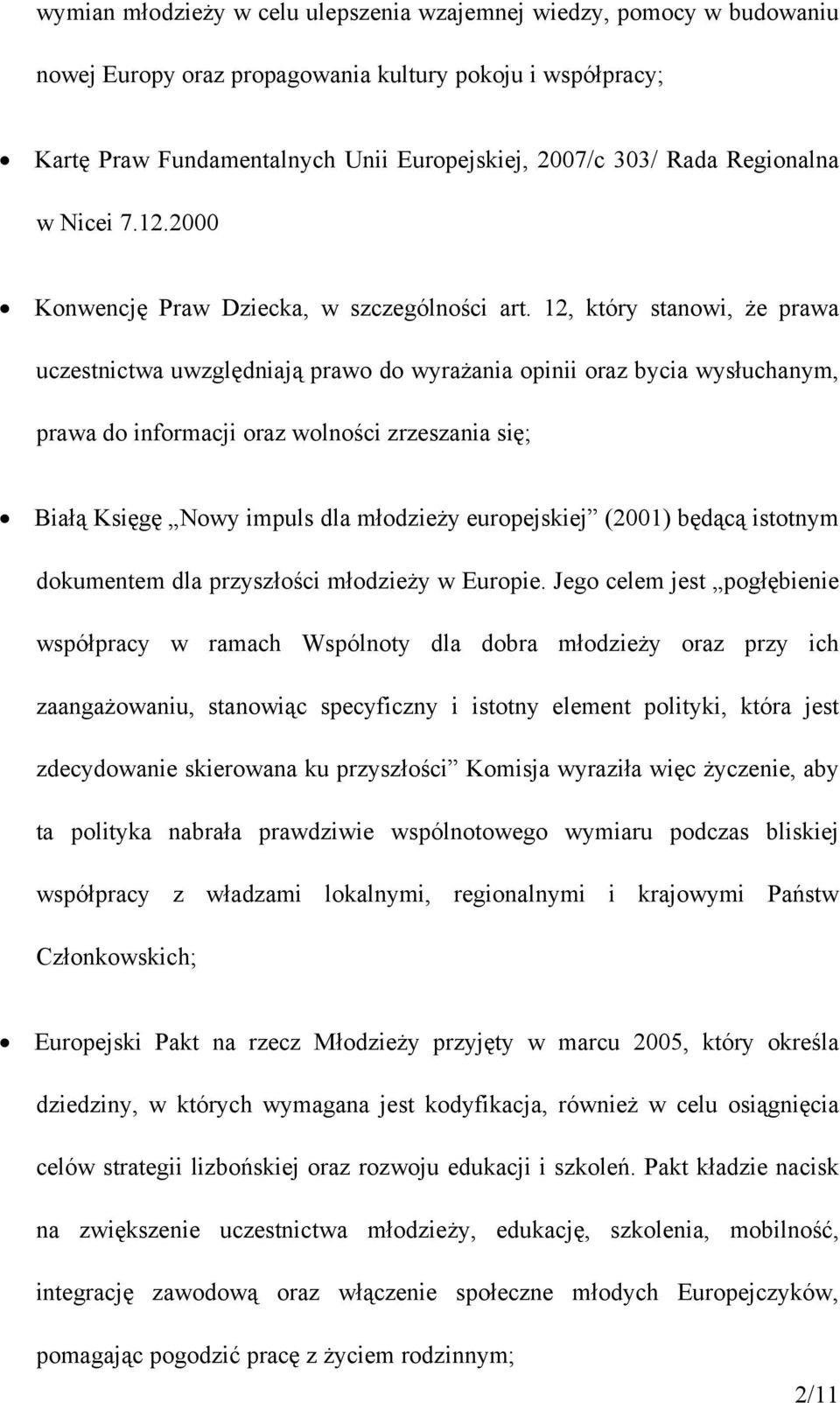 12, który stanowi, że prawa uczestnictwa uwzględniają prawo do wyrażania opinii oraz bycia wysłuchanym, prawa do informacji oraz wolności zrzeszania się; Białą Księgę Nowy impuls dla młodzieży