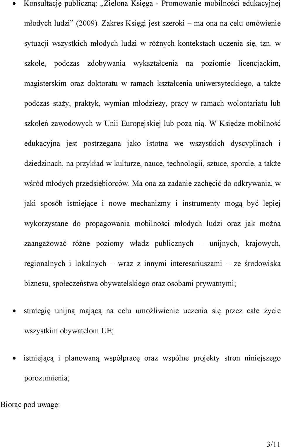 w szkole, podczas zdobywania wykształcenia na poziomie licencjackim, magisterskim oraz doktoratu w ramach kształcenia uniwersyteckiego, a także podczas staży, praktyk, wymian młodzieży, pracy w