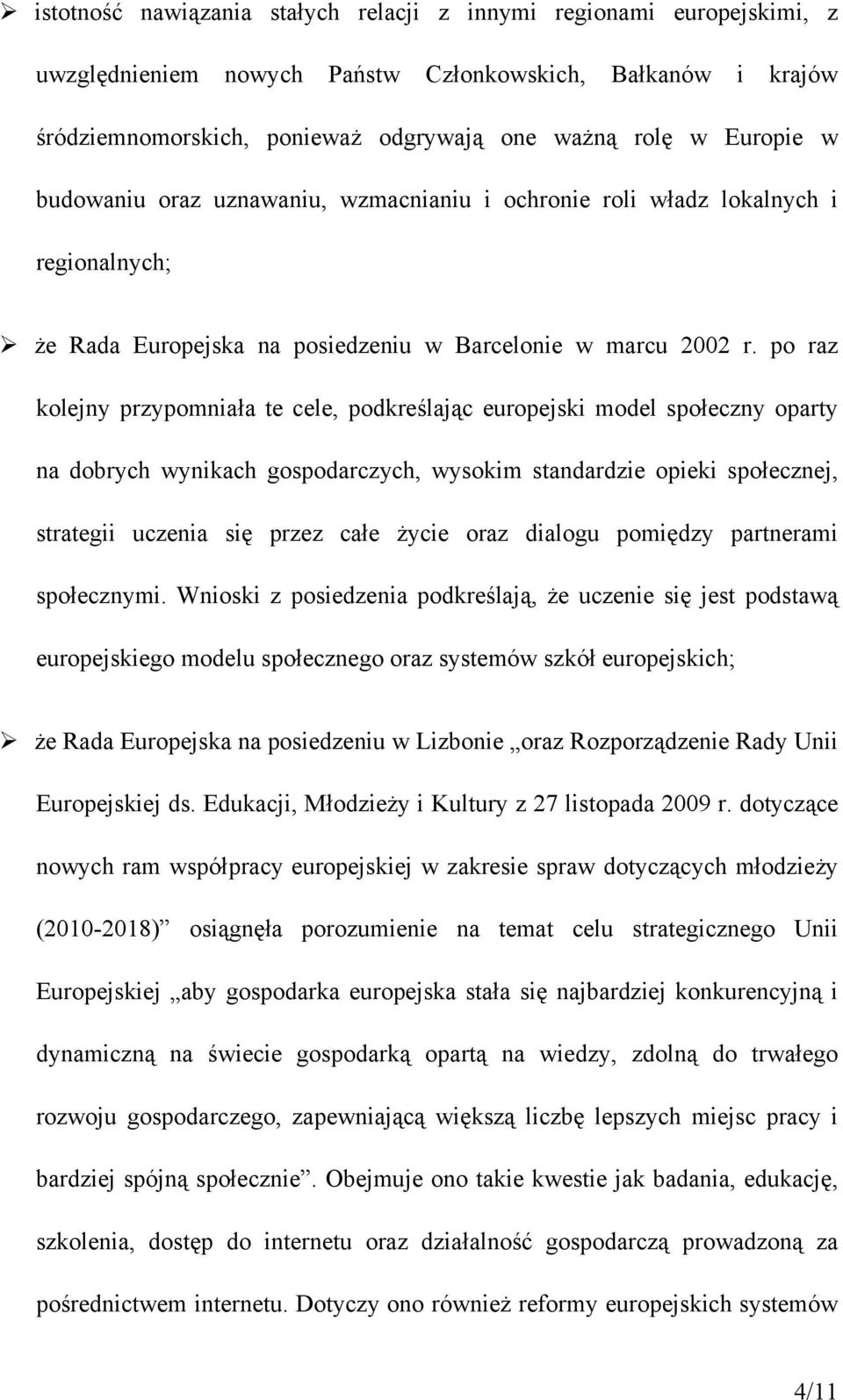 po raz kolejny przypomniała te cele, podkreślając europejski model społeczny oparty na dobrych wynikach gospodarczych, wysokim standardzie opieki społecznej, strategii uczenia się przez całe życie