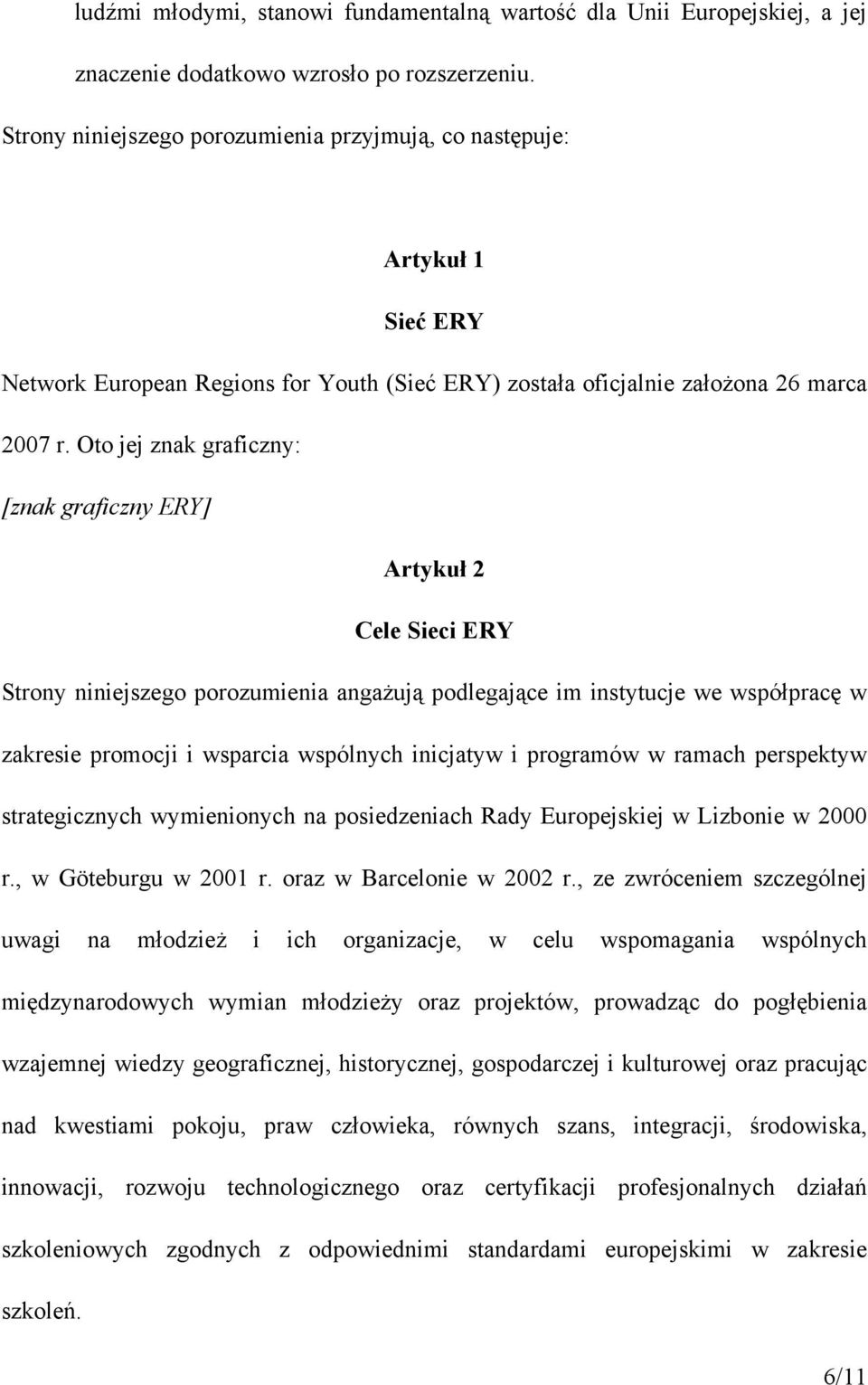 Oto jej znak graficzny: [znak graficzny ERY] Artykuł 2 Cele Sieci ERY Strony niniejszego porozumienia angażują podlegające im instytucje we współpracę w zakresie promocji i wsparcia wspólnych