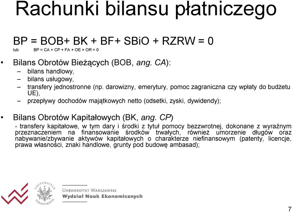 darowizny, emerytury, pomoc zagraniczna czy wpłaty do budżetu UE), przepływy dochodów majątkowych netto (odsetki, zyski, dywidendy); Bilans Obrotów Kapitałowych (BK, ang.