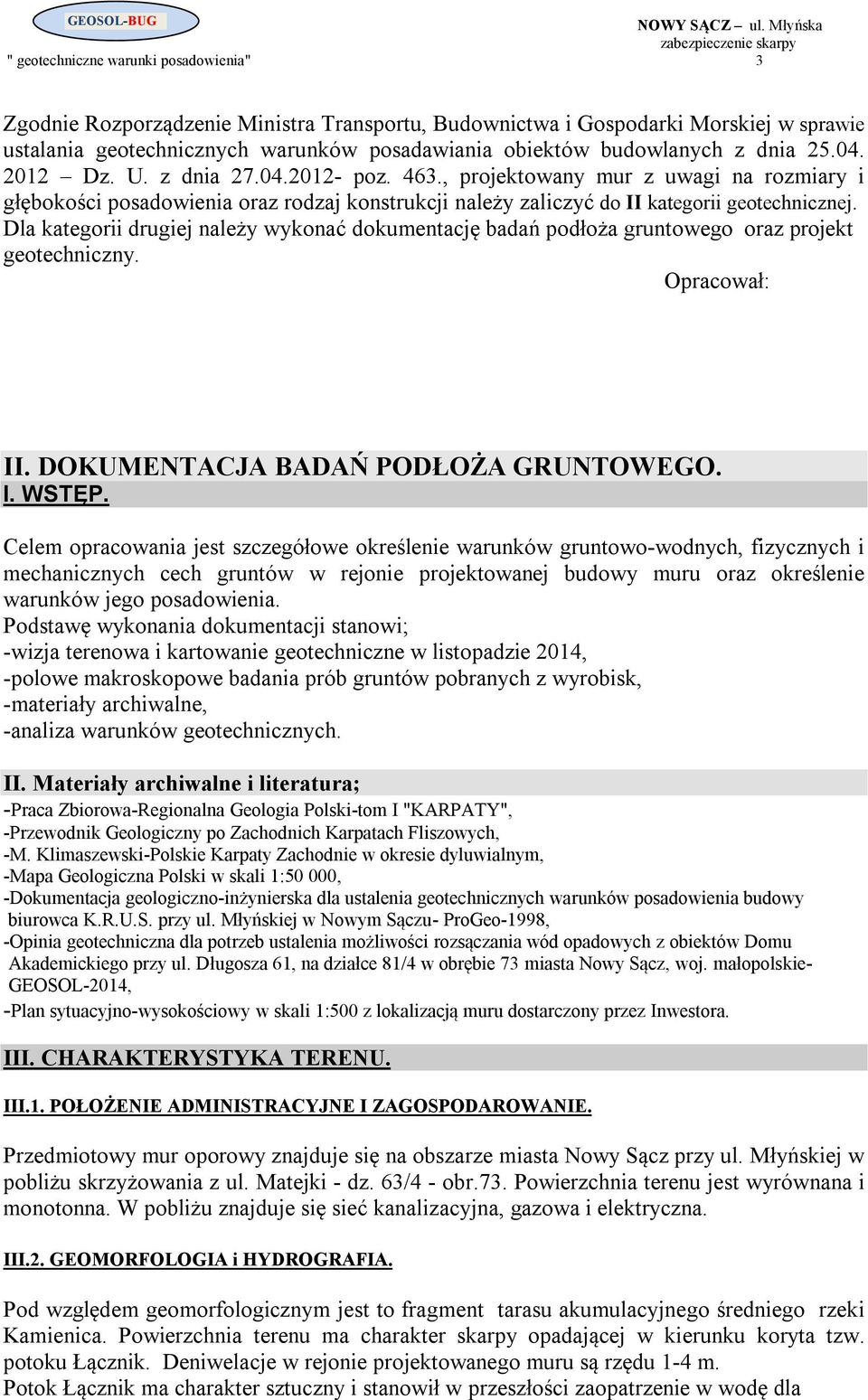 Dla kategorii drugiej należy wykonać dokumentację badań podłoża gruntowego oraz projekt geotechniczny. Opracował: II. DOKUMENTACJA BADAŃ PODŁOŻA GRUNTOWEGO. I. WSTĘP.