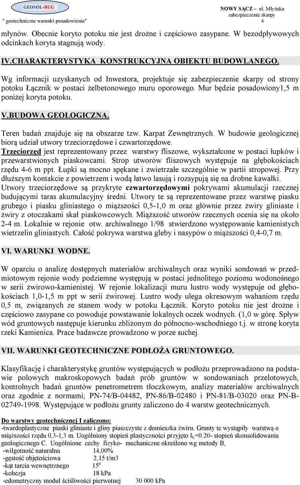 Mur będzie posadowiony1,5 m poniżej koryta potoku. V.BUDOWA GEOLOGICZNA. Teren badań znajduje się na obszarze tzw. Karpat Zewnętrznych.