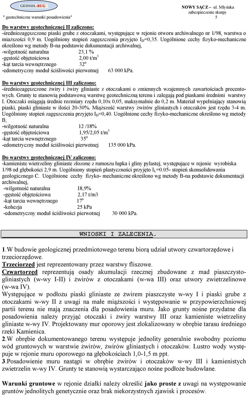 Uogólnione cechy fizyko-mechaniczne określono wg metody B-na podstawie dokumentacji archiwalnej, -wilgotność naturalna 23,1 % -gęstość objętościowa 2,00 t/m 3 -kąt tarcia wewnętrznego 32 o