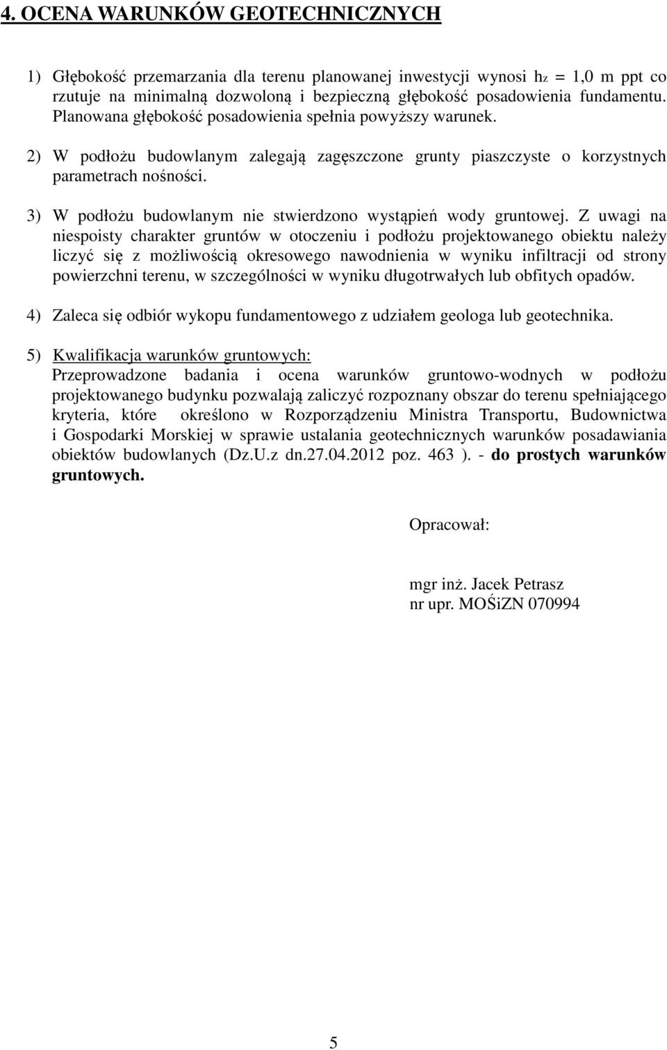 3) W podłożu budowlanym nie stwierdzono wystąpień wody gruntowej.