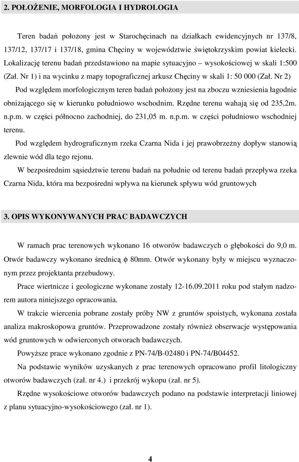 Nr 2) Pod względem morfologicznym teren badań połoŝony jest na zboczu wzniesienia łagodnie obniŝającego się w kierunku południowo wschodnim. Rzędne terenu wahają się od 235,2m. n.p.m. w części północno zachodniej, do 231,05 m.