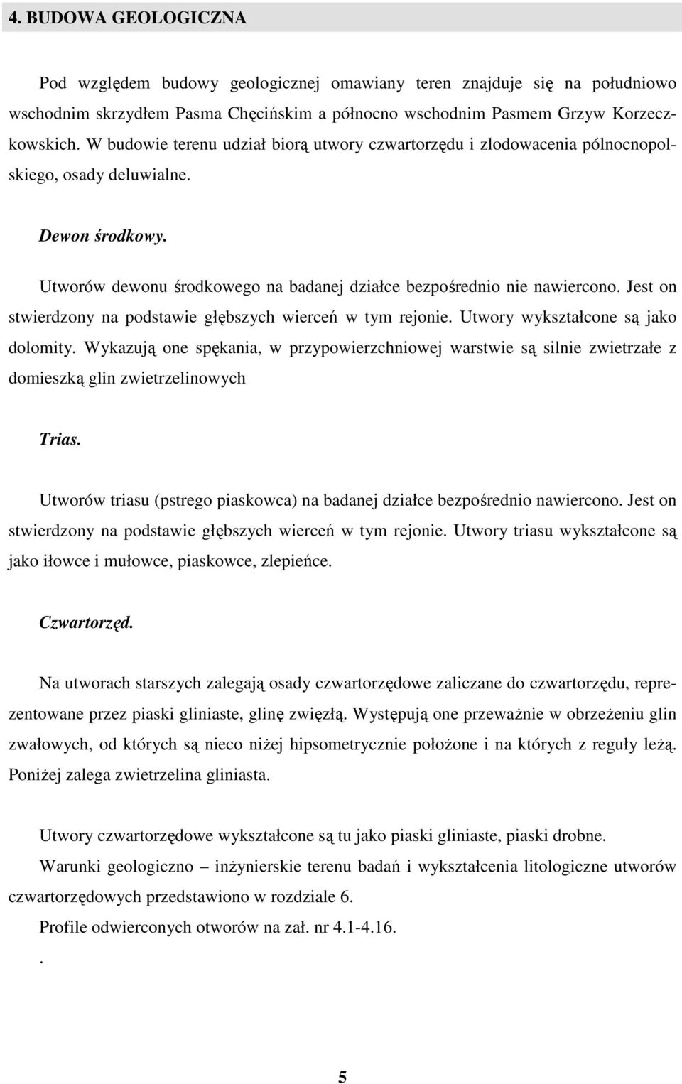 Jest on stwierdzony na podstawie głębszych wierceń w tym rejonie. Utwory wykształcone są jako dolomity.