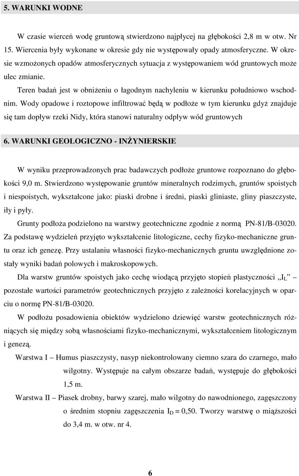 Wody opadowe i roztopowe infiltrować będą w podłoŝe w tym kierunku gdyŝ znajduje się tam dopływ rzeki Nidy, która stanowi naturalny odpływ wód gruntowych 6.