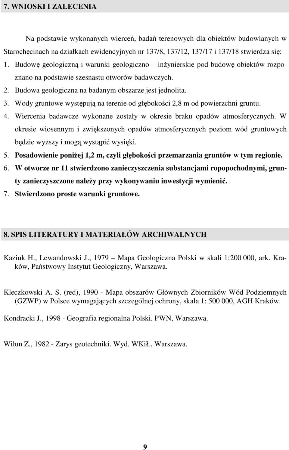 Wody gruntowe występują na terenie od głębokości 2,8 m od powierzchni gruntu. 4. Wiercenia badawcze wykonane zostały w okresie braku opadów atmosferycznych.