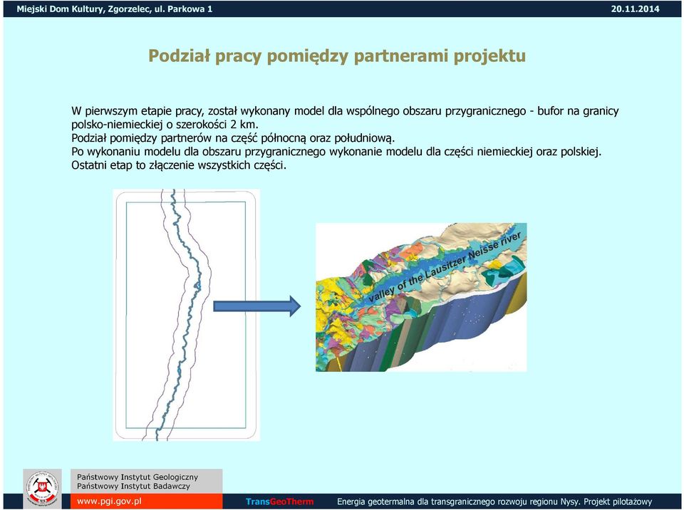 Podział pomiędzy partnerów na część północną oraz południową.