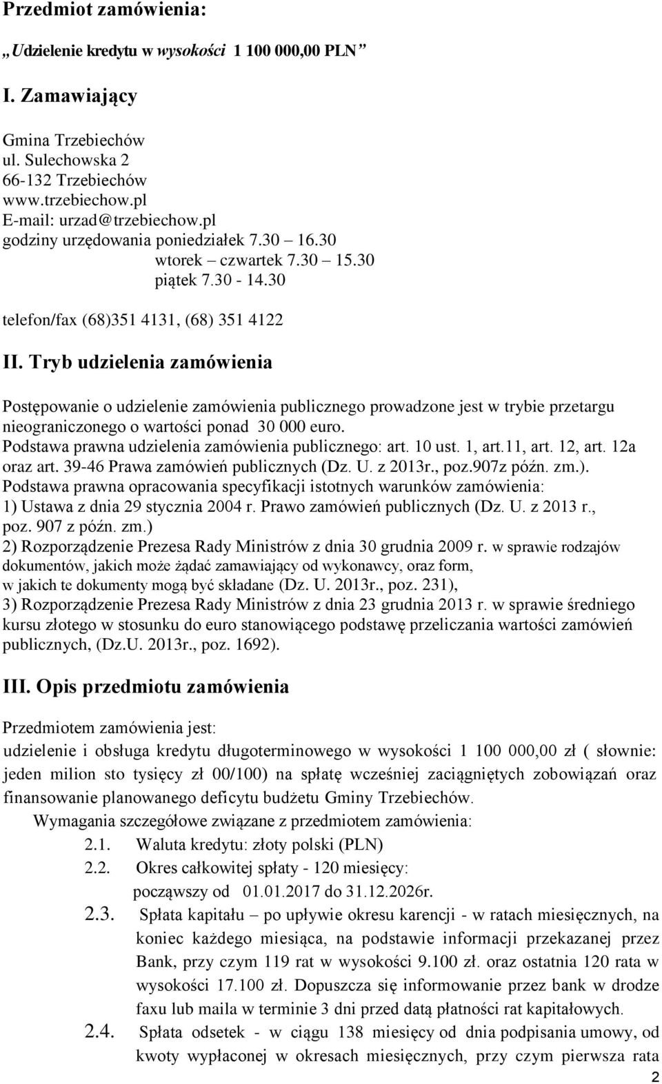 Tryb udzielenia zamówienia Postępowanie o udzielenie zamówienia publicznego prowadzone jest w trybie przetargu nieograniczonego o wartości ponad 30 000 euro.