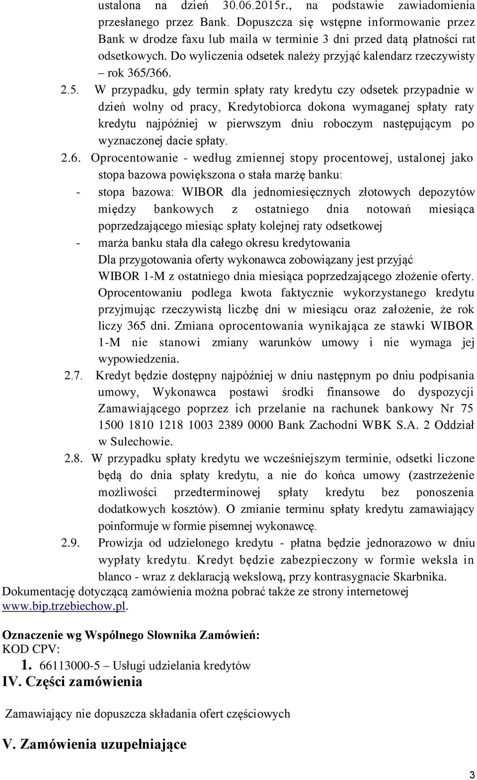 5. W przypadku, gdy termin spłaty raty kredytu czy odsetek przypadnie w dzień wolny od pracy, Kredytobiorca dokona wymaganej spłaty raty kredytu najpóźniej w pierwszym dniu roboczym następującym po