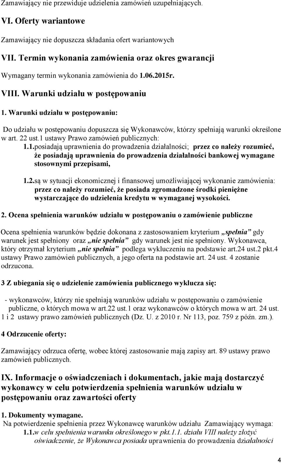 Warunki udziału w postępowaniu: Do udziału w postępowaniu dopuszcza się Wykonawców, którzy spełniają warunki określone w art. 22 ust.1 